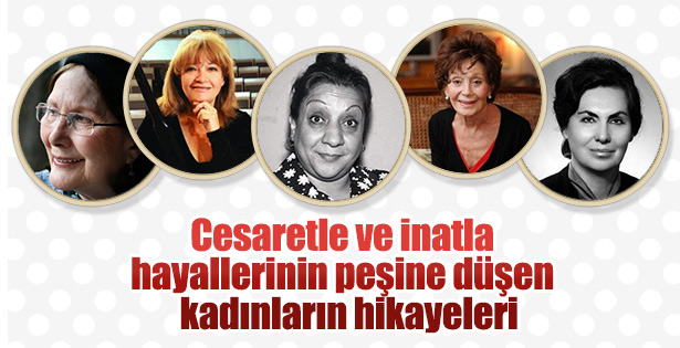 Hayallerinin peşinde koşan kadınlarımızın yaşam öyküleri