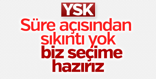YSK Başkanı: Erken seçime hazırız