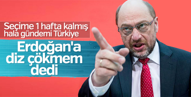Schulz: 'Erdoğan'a diz çökmeyeceğim'