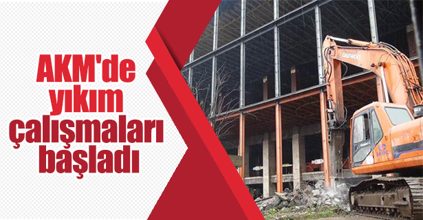 AKM'de yıkım çalışmaları başladı