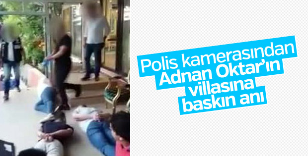Adnan Oktar'ın villasına ilk baskın anı