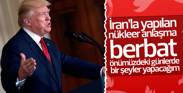 Trump'tan İran nükleer anlaşması açıklaması