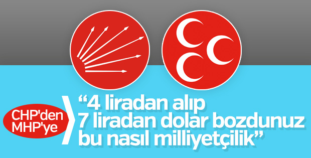 CHP'den MHP'ye: 7 liradan dolar bozdurdunuz