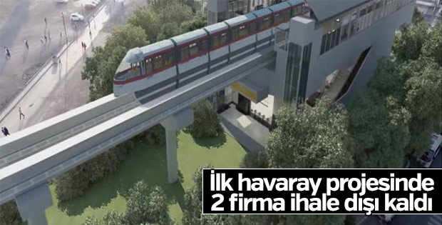 İlk havaray projesinde 2 firma ihale dışı kaldı