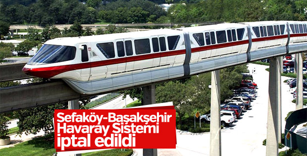 Sefaköy-Başakşehir Havaray Sistemi iptal edildi