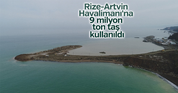 Rize-Artvin Havalimanı'na 9 milyon ton taş kullanıldı