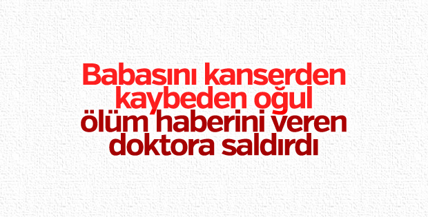 Ölüm haberini veren doktora saldırdı