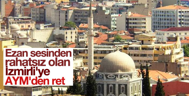 Ezan sesinden rahatsız olan İzmirli'ye AYM'den ret