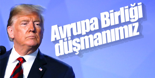 Trump AB'yi de düşman olarak görüyor