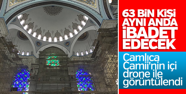 Çamlıca Camii’nin içi ilk kez drone ile görüntülendi