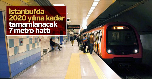 İstanbul'da 2020 yılına kadar tamamlanacak 7 metro hattı