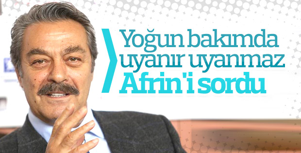 Kadir İnanır yoğun bakımda Afrin'i sordu