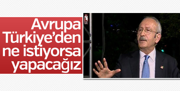 Kılıçdaroğlu: Avrupa Birliği ne istediyse yapacağız