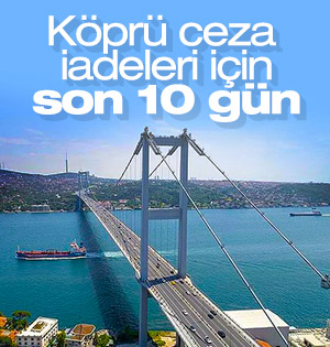 Köprü cezaları iadesi için başvuru süreci devam ediyor