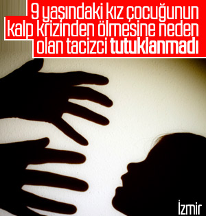 9 yaşındaki kızı taciz eden zanlı tutuklanmadı