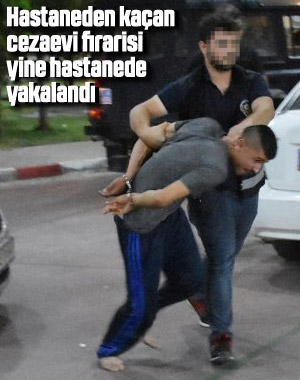 Hastaneden kaçan firari, yine hastanede yakalandı