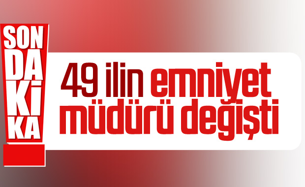 49 ilin emniyet müdürlüğünde değişikliğe gidildi