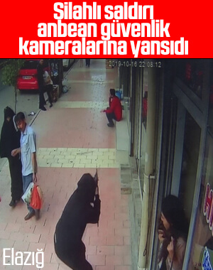 Elazığ'da silahlı saldırı güvenlik kameralarına yansıdı