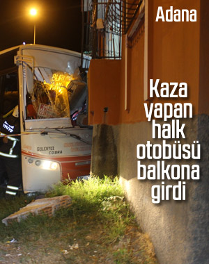Adana'da kaza: Halk otobüsü evin balkonuna girdi