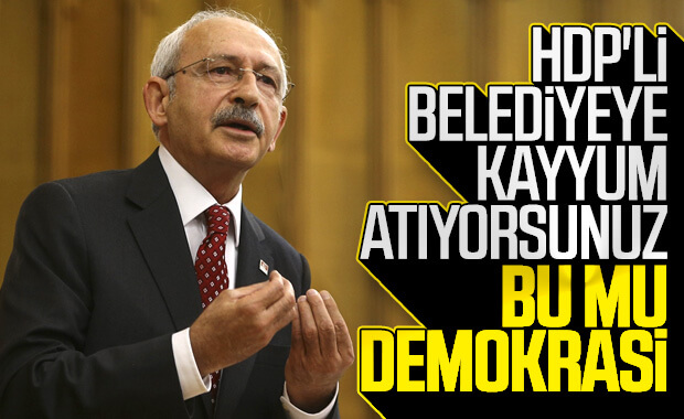 Kemal Kılıçdaroğlu, kayyum atamalarını yanlış buldu