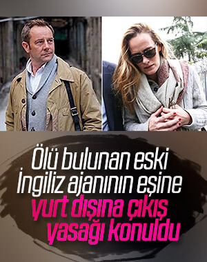 Ölen eski İngiliz ajanın eşine yurt dışına çıkış yasağı