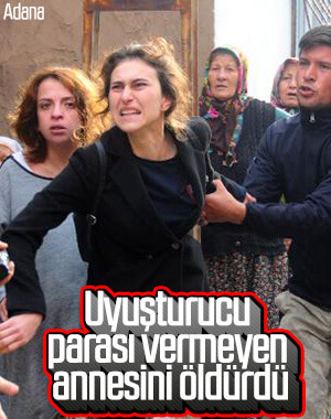 Adanalı uyuşturucu bağımlısı genç, annesini öldürdü