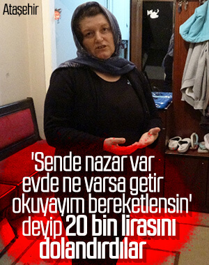 'Sende nazar var' deyip 20 bin lirasını çaldılar