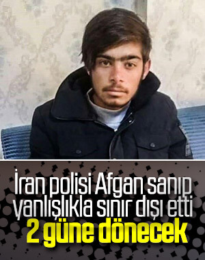 İran vatandaşını yanlışlıkla Afganistan'a gönderdiler