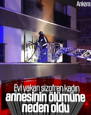 Ankara’da şizofren hastası bir kadın yangın çıkardı