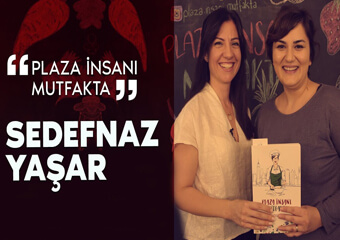 Plaza İnsanı Sedefnaz Yaşar ile mutfaktayız