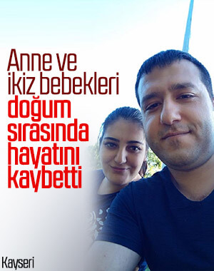 Kayseri'de doğum yapan anne ve ikizleri hayatını kaybetti