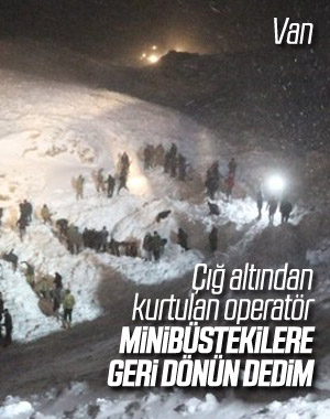 Çığ altından sağ kurtulan operatör, yaşananları anlattı