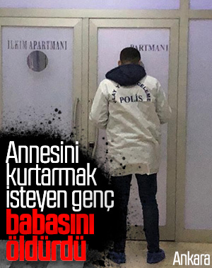 Ankara'da annesini yaşatmak isteyen genç babasını vurdu