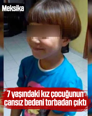 Meksika'da kaçırılan 7 yaşındaki kız çocuğu ölü bulundu