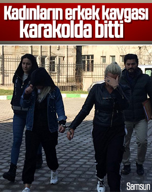 Samsun'da 3 kadın erkek meselesi yüzünden birbirine girdi