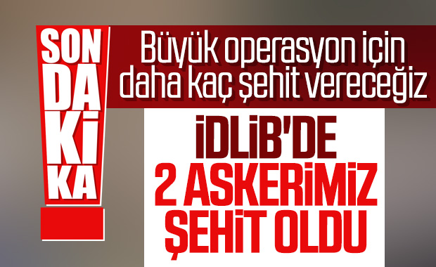 İdlib'de 2 asker şehit oldu, 5 asker de yaralandı
