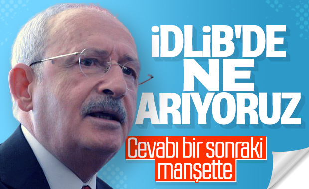 Kılıçdaroğlu, Mehmetçik'in İdlib'deki varlığını sorguladı