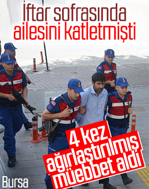 Ailesini katleden zanlıya 4 kez ağırlaştırılmış müebbet