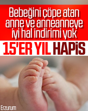 Erzurum'da bebeğini çöpe atan anne ve anneanneye hapis