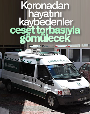 Koronavirüsten ölenler ceset torbası ile defnedilecek