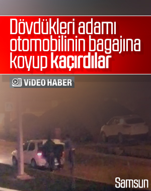 Samsun'da tartıştıkları kişiyi dövüp bagaja koydular