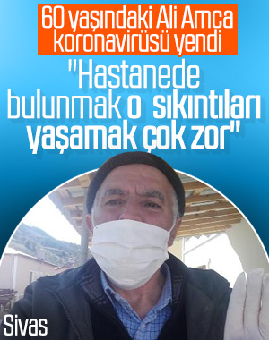Sivas'ta 60 yaşındaki Ali Amca koronavirüsü yendi