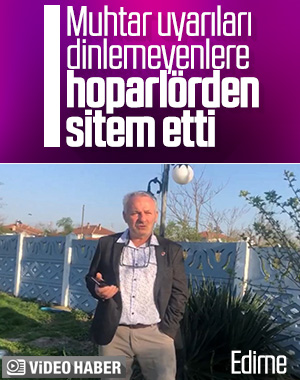Edirne'de muhtar kurallara uymayanları hoparlörden uyardı