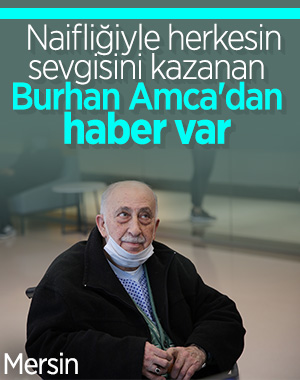Zabıtaya hitabıyla duygulandıran Burhan Amca, Mersin'de tedavi edilecek
