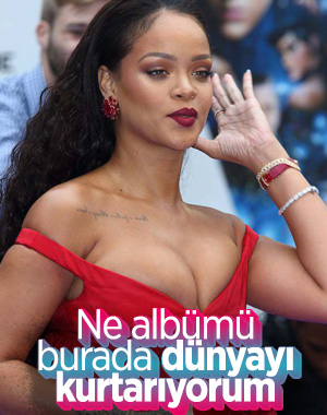 Rihanna: Ben dünyayı kurtarıyorum
