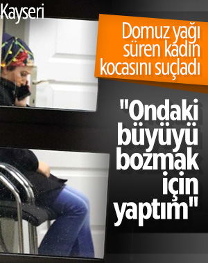 Kayseri'de domuz yağı süren kadının ifadesi ortaya çıktı