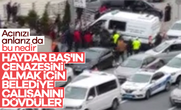 Haydar Baş'ın cenazesini almak için şoförü dövdüler