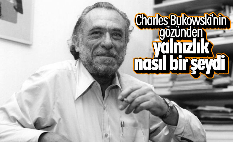Bukowski’nin gözünden yalnızlık nasıl bir şeydi
