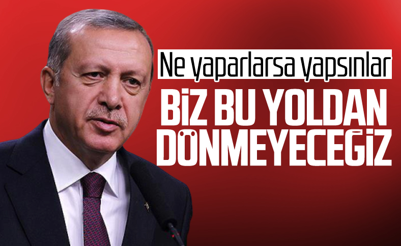 Cumhurbaşkanı Erdoğan: Bu yoldan dönmeyeceğiz