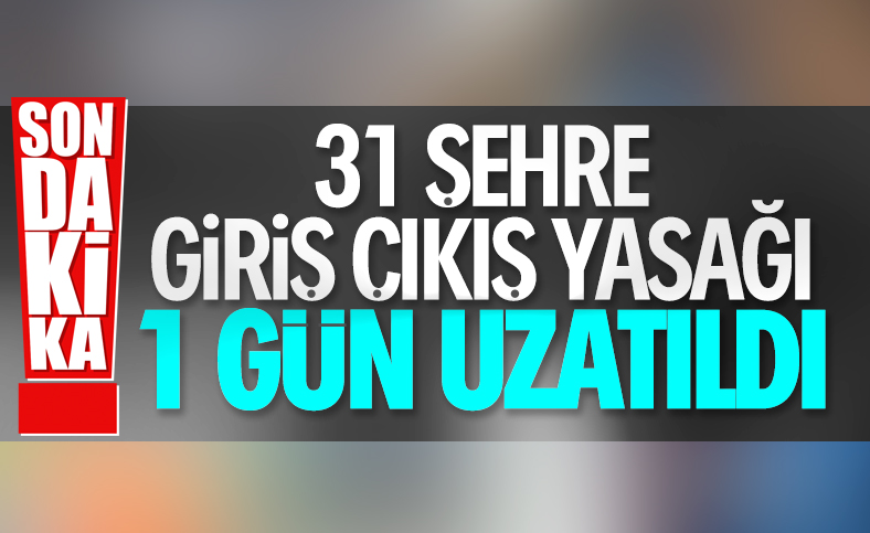 31 ile yönelik seyahat kısıtlaması uzatıldı